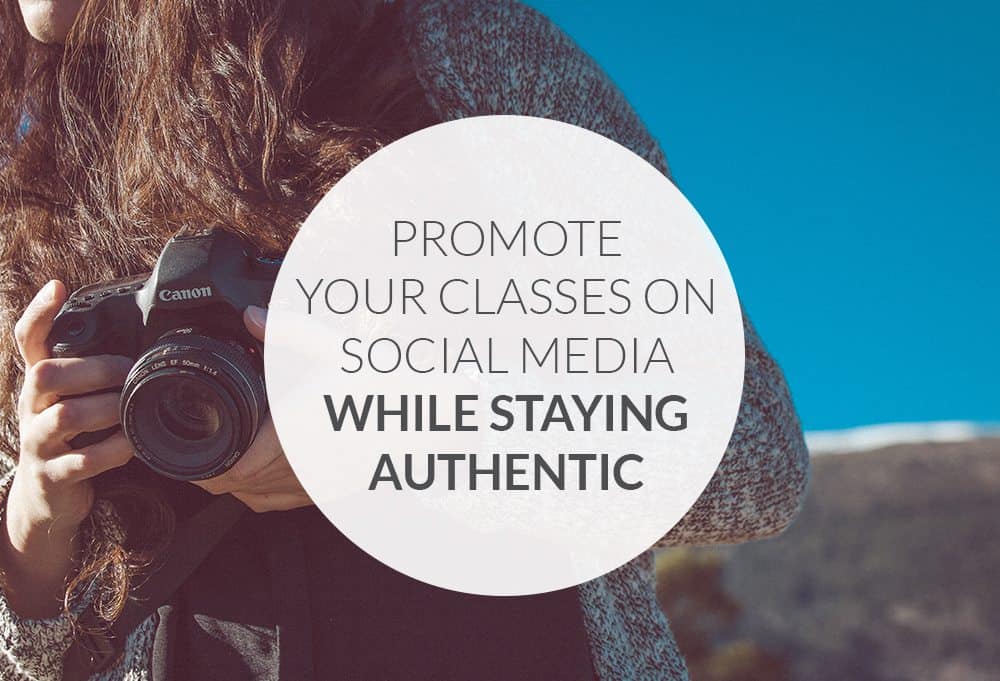 Promote your classes on social media while staying authentic