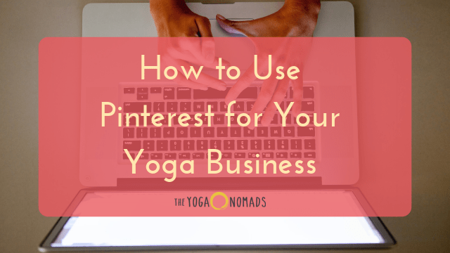 How To Use Pinterest For Your Yoga Business The Yoga Nomads