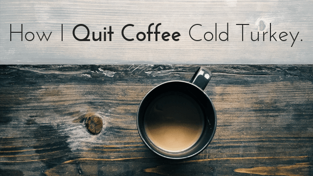 How to quit coffee cold turkey